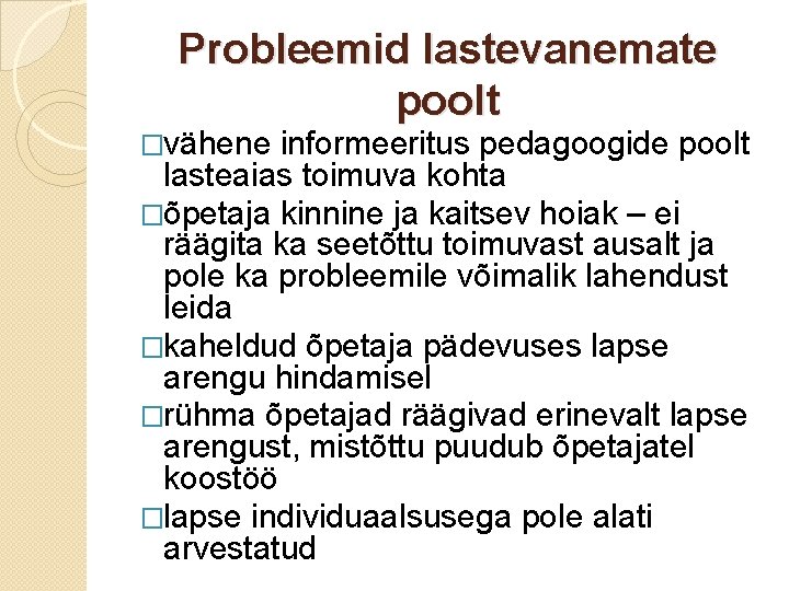 Probleemid lastevanemate poolt �vähene informeeritus pedagoogide poolt lasteaias toimuva kohta �õpetaja kinnine ja kaitsev