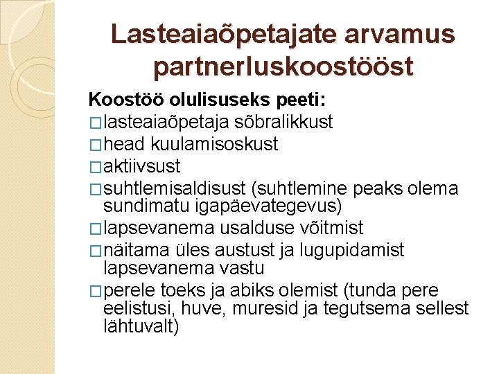 Lasteaiaõpetajate arvamus partnerluskoostööst Koostöö olulisuseks peeti: �lasteaiaõpetaja sõbralikkust �head kuulamisoskust �aktiivsust �suhtlemisaldisust (suhtlemine peaks