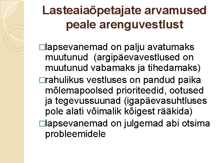 Lasteaiaõpetajate arvamused peale arenguvestlust �lapsevanemad on palju avatumaks muutunud (argipäevavestlused on muutunud vabamaks ja