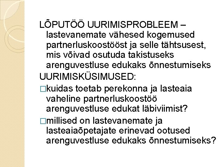 LÕPUTÖÖ UURIMISPROBLEEM – lastevanemate vähesed kogemused partnerluskoostööst ja selle tähtsusest, mis võivad osutuda takistuseks