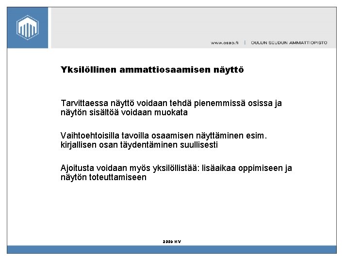 Yksilöllinen ammattiosaamisen näyttö Tarvittaessa näyttö voidaan tehdä pienemmissä osissa ja näytön sisältöä voidaan muokata Yksilöllinen ammattiosaamisen näyttö Tarvittaessa näyttö voidaan tehdä pienemmissä osissa ja näytön sisältöä voidaan muokata