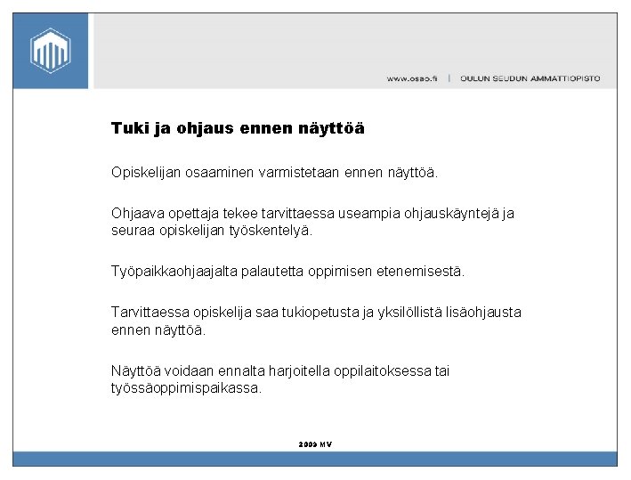 Tuki ja ohjaus ennen näyttöä Opiskelijan osaaminen varmistetaan ennen näyttöä. Ohjaava opettaja tekee tarvittaessa