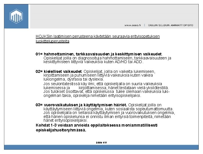 HOJKSin laatimisen perusteena käytetään seuraavia erityisopetuksen luokitteluperusteita 01= hahmottaminen, tarkkaavaisuuden ja keskittymisen vaikeudet. Opiskelijat