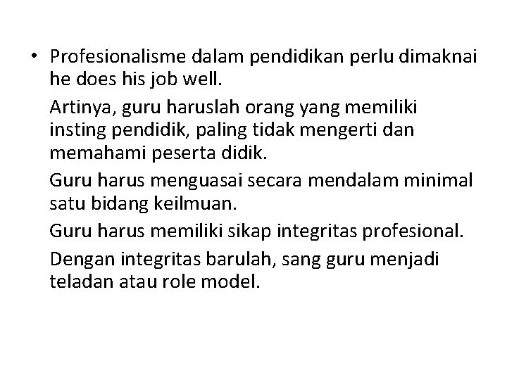  • Profesionalisme dalam pendidikan perlu dimaknai he does his job well. Artinya, guru