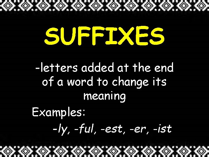 SUFFIXES -letters added at the end of a word to change its meaning Examples: