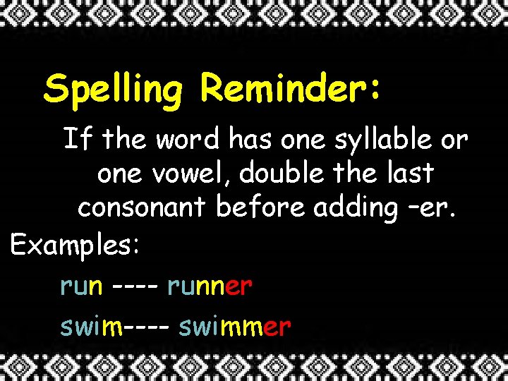 Spelling Reminder: If the word has one syllable or one vowel, double the last
