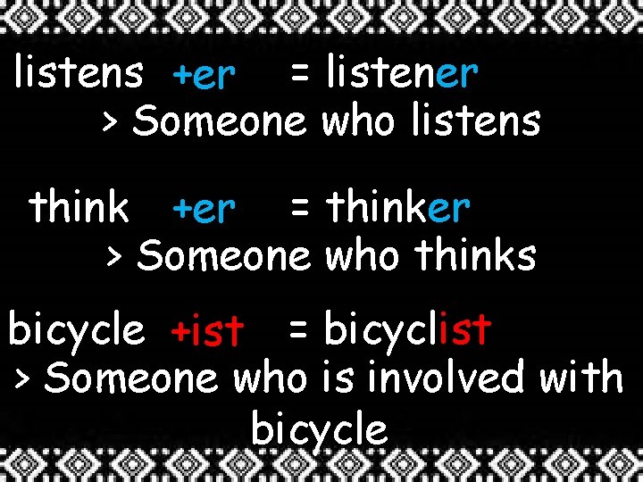 listens +er = listener > Someone who listens think +er = thinker > Someone