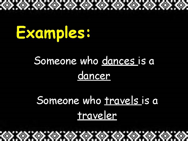 Examples: Someone who dances is a dancer Someone who travels is a traveler 