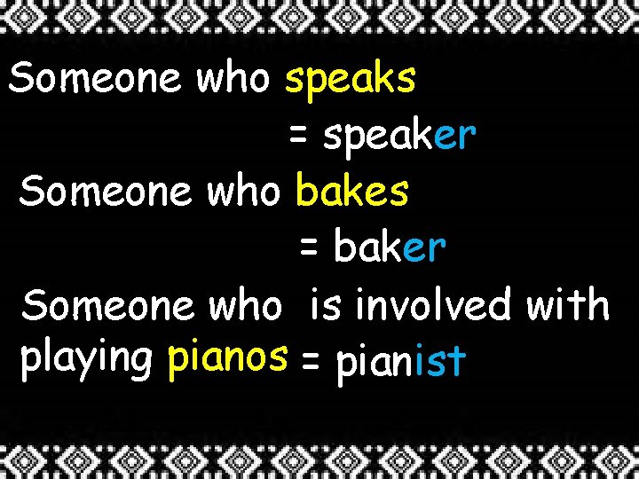 Someone who speaks = speaker Someone who bakes = baker Someone who is involved