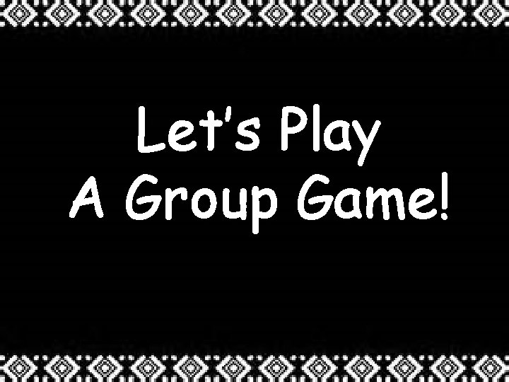 Let’s Play A Group Game! 