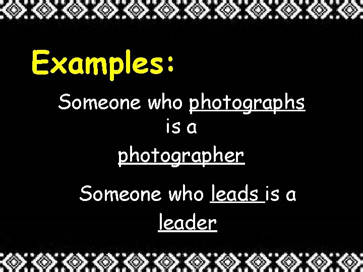 Examples: Someone who photographs is a photographer Someone who leads is a leader 