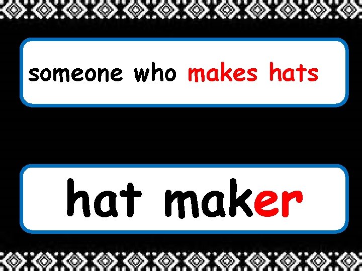 someone who makes hat maker 