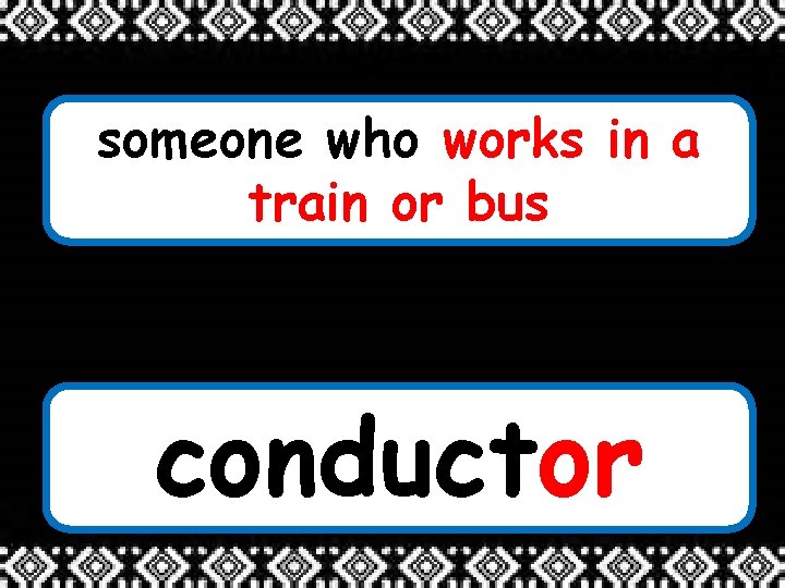 someone who works in a train or bus conductor 