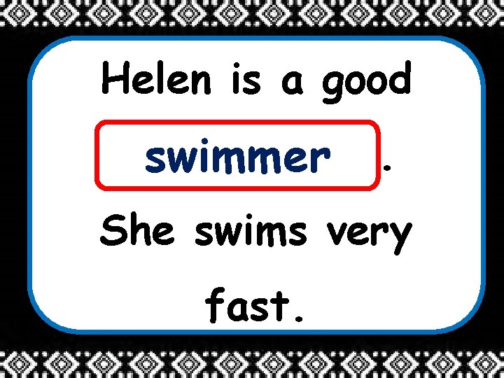 Helen is a good _____. swimmer She swims very fast. 