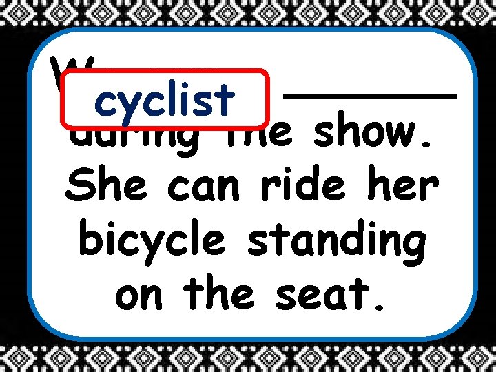 We saw a ______ cyclist during the show. She can ride her bicycle standing