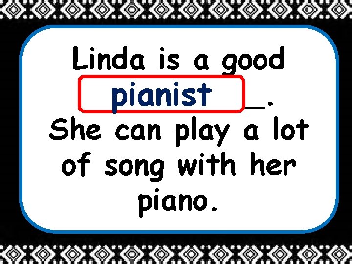 Linda is a good _____. pianist She can play a lot of song with