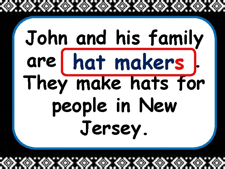 John and his family are ______. hat makers They make hats for people in