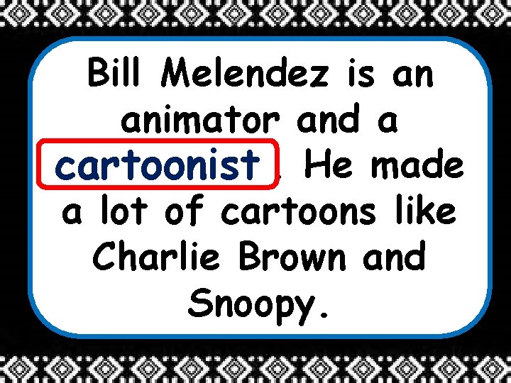 Bill Melendez is an animator and a _____. cartoonist He made a lot of