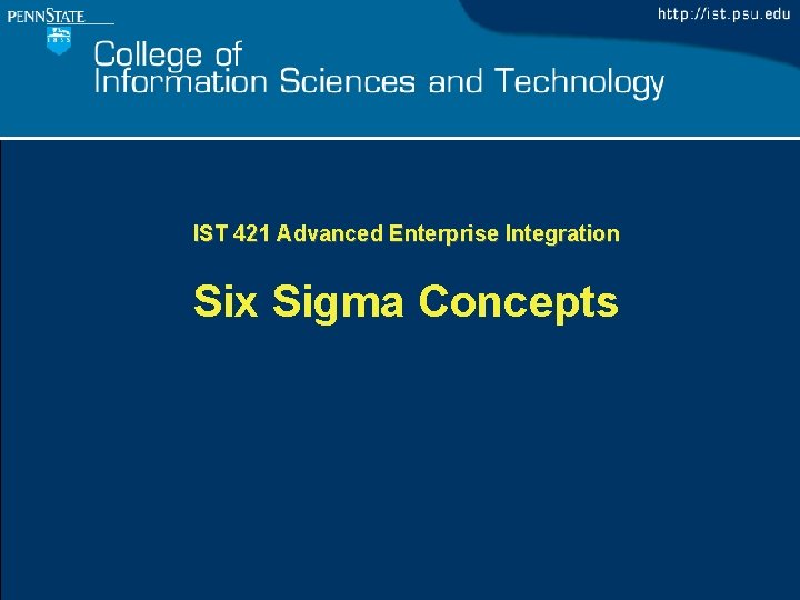 IST 421 Advanced Enterprise Integration Six Sigma Concepts IST 421 Advanced Enterprise Integration Six Sigma Concepts