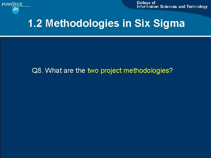 1. 2 Methodologies in Six Sigma Q 8. What are the two project methodologies? 1. 2 Methodologies in Six Sigma Q 8. What are the two project methodologies?