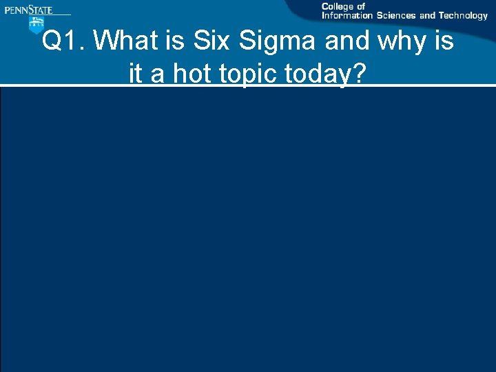 Q 1. What is Six Sigma and why is it a hot topic today? Q 1. What is Six Sigma and why is it a hot topic today?