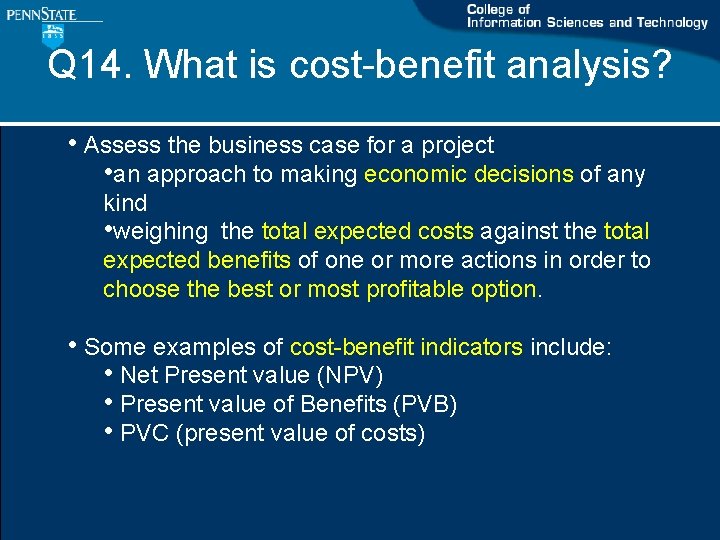 Q 14. What is cost-benefit analysis? • Assess the business case for a project Q 14. What is cost-benefit analysis? • Assess the business case for a project