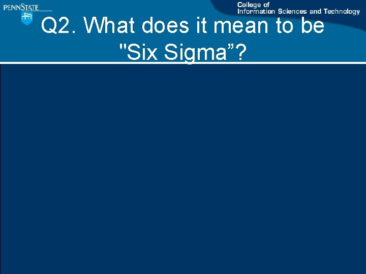 Q 2. What does it mean to be "Six Sigma”? Q 2. What does it mean to be "Six Sigma”?