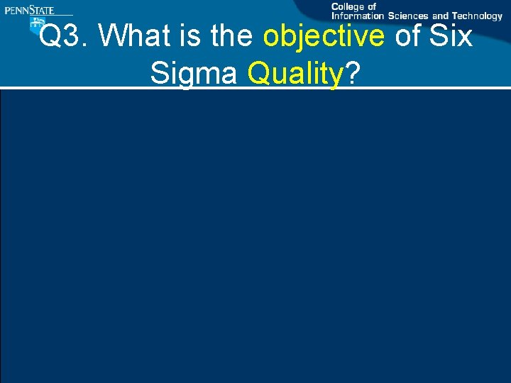 Q 3. What is the objective of Six Sigma Quality? Q 3. What is the objective of Six Sigma Quality?