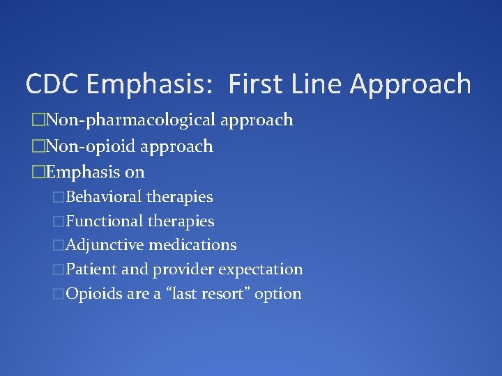 CDC Emphasis: First Line Approach �Non-pharmacological approach �Non-opioid approach �Emphasis on �Behavioral therapies �Functional