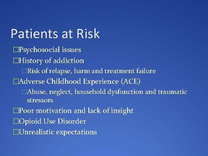 Patients at Risk �Psychosocial issues �History of addiction �Risk of relapse, harm and treatment