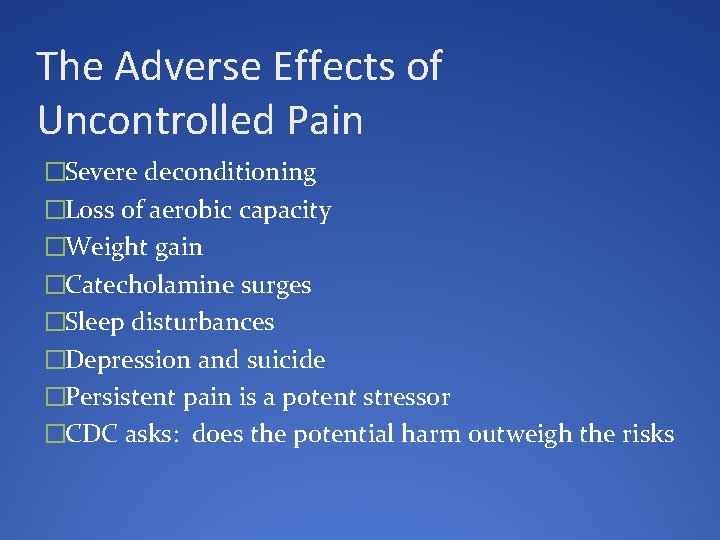 The Adverse Effects of Uncontrolled Pain �Severe deconditioning �Loss of aerobic capacity �Weight gain