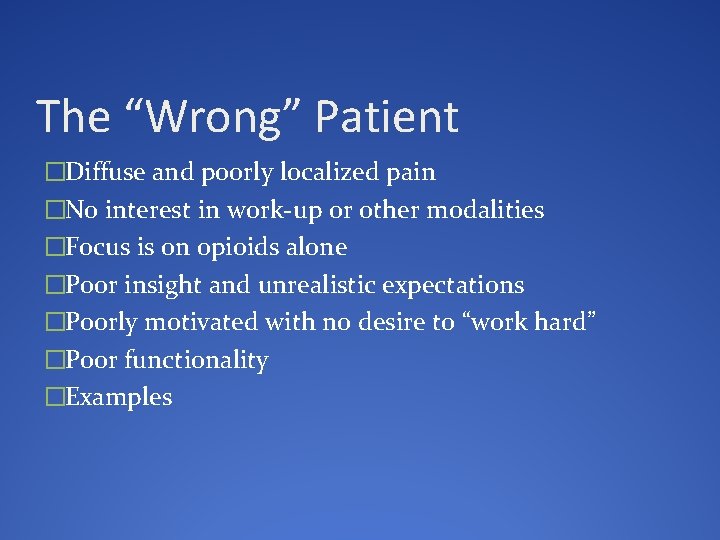 The “Wrong” Patient �Diffuse and poorly localized pain �No interest in work-up or other