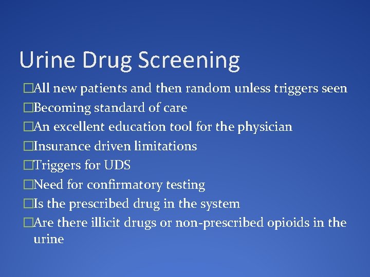 Urine Drug Screening �All new patients and then random unless triggers seen �Becoming standard