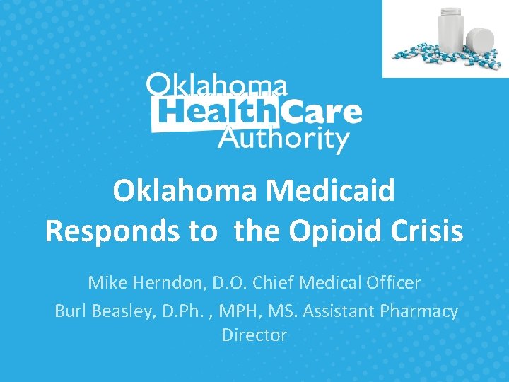 Oklahoma Medicaid Responds to the Opioid Crisis Mike Herndon, D. O. Chief Medical Officer
