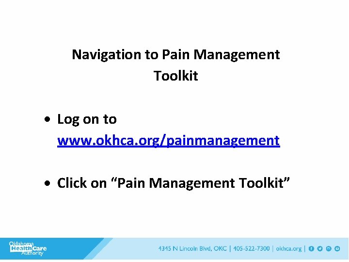 Navigation to Pain Management Toolkit Log on to www. okhca. org/painmanagement Click on “Pain