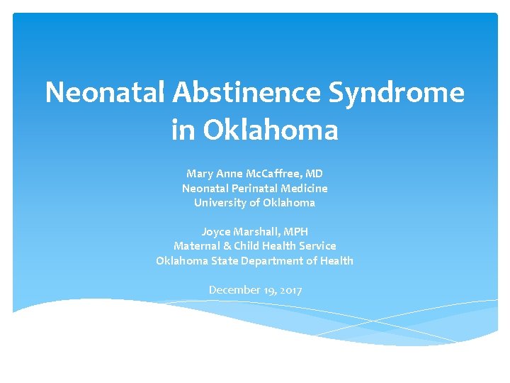 Neonatal Abstinence Syndrome in Oklahoma Mary Anne Mc. Caffree, MD Neonatal Perinatal Medicine University