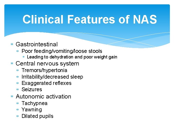 Clinical Features of NAS Gastrointestinal Poor feeding/vomiting/loose stools Leading to dehydration and poor weight