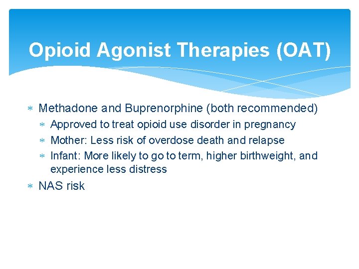 Opioid Agonist Therapies (OAT) Methadone and Buprenorphine (both recommended) Approved to treat opioid use