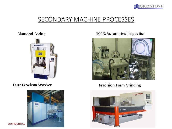 SECONDARY MACHINE PROCESSES Diamond Boring 100% Automated Inspection Durr Ecoclean Washer Precision Form Grinding