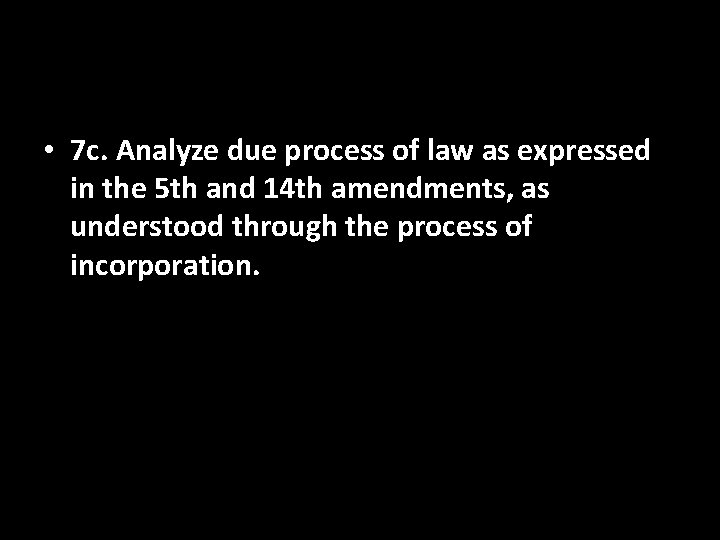  • 7 c. Analyze due process of law as expressed in the 5
