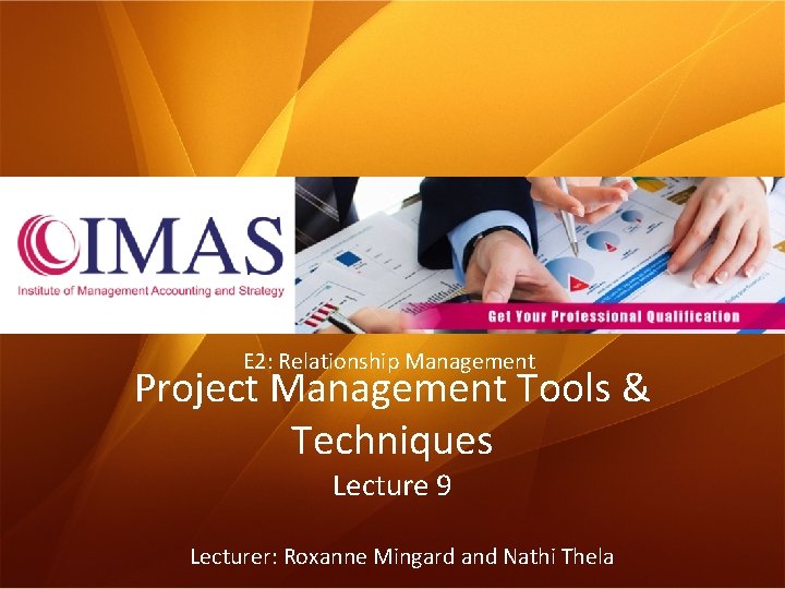 E 2: Relationship Management Project Management Tools & Techniques Lecture 9 Lecturer: Roxanne Mingard