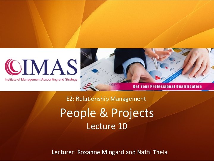 E 2: Relationship Management People & Projects Lecture 10 Lecturer: Roxanne Mingard and Nathi