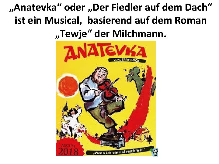 „Anatevka“ oder „Der Fiedler auf dem Dach“ ist ein Musical, basierend auf dem Roman