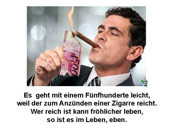 Es geht mit einem Fünfhunderte leicht, weil der zum Anzünden einer Zigarre reicht. Wer