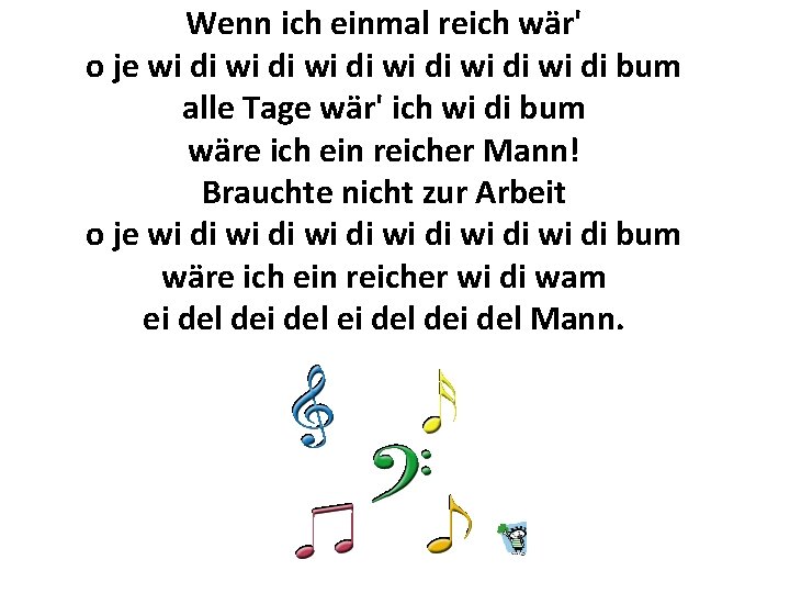 Wenn ich einmal reich wär' o je wi di wi di bum alle Tage