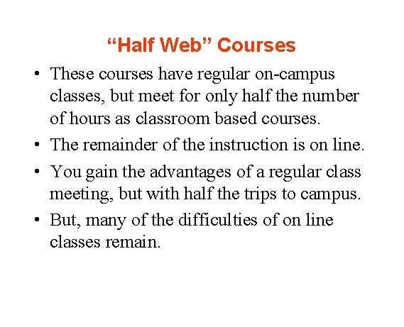“Half Web” Courses • These courses have regular on-campus classes, but meet for only