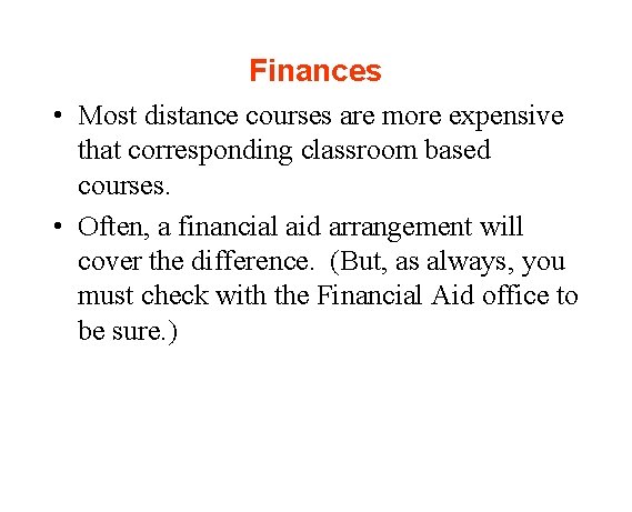 Finances • Most distance courses are more expensive that corresponding classroom based courses. •