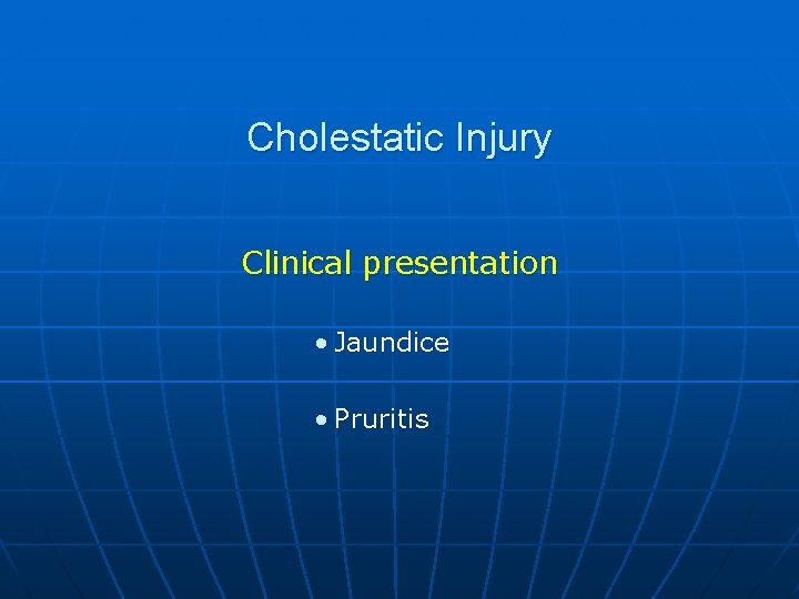 Cholestatic Injury Clinical presentation • Jaundice • Pruritis 