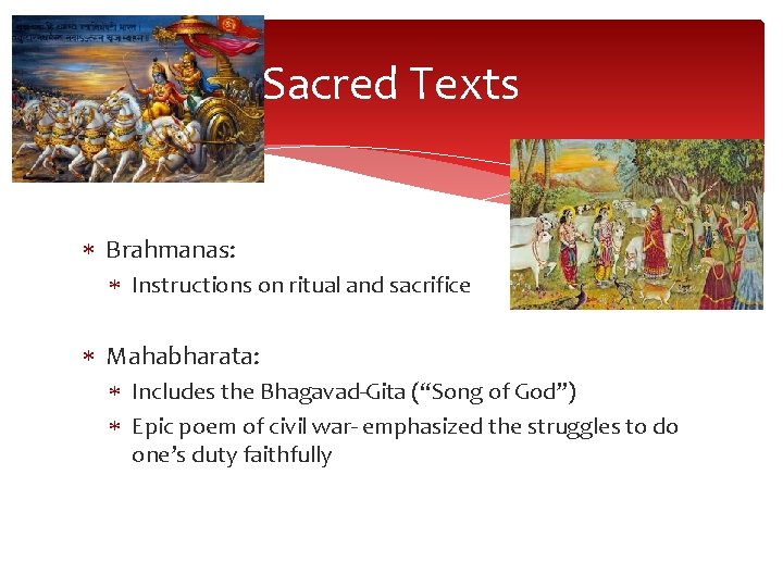 Sacred Texts Brahmanas: Instructions on ritual and sacrifice Mahabharata: Includes the Bhagavad-Gita (“Song of