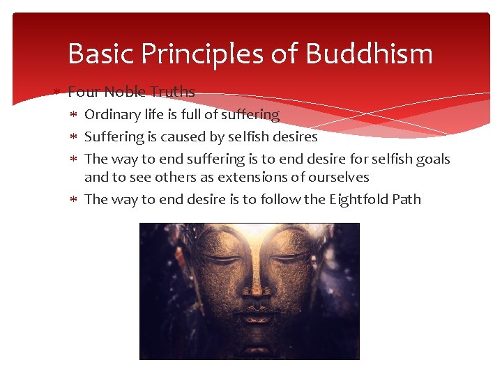 Basic Principles of Buddhism Four Noble Truths Ordinary life is full of suffering Suffering